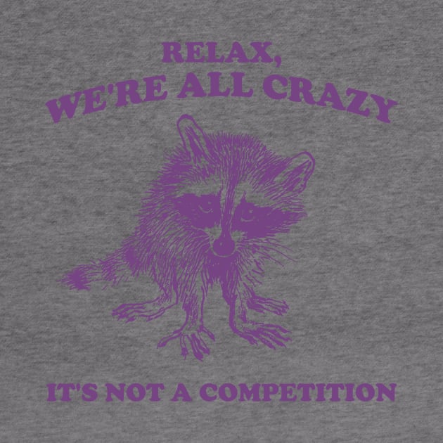 Relax We Are All Crazy Its Not A Competition Shirt, Retro Unisex Adult T Shirt, Vintage Raccoon Tshirt, Nostalgia by Justin green